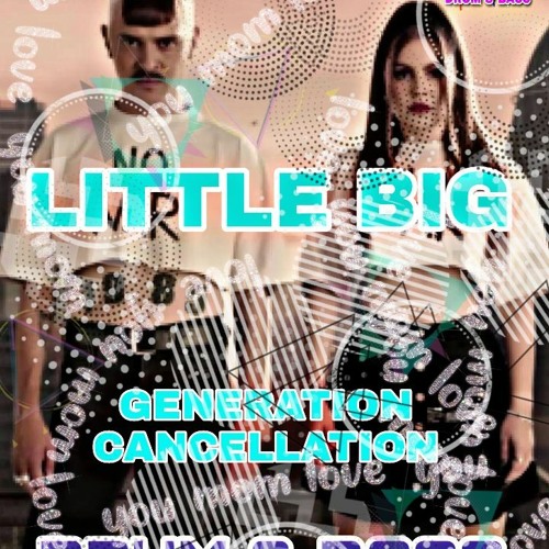 Little Big - Generation Cancellation